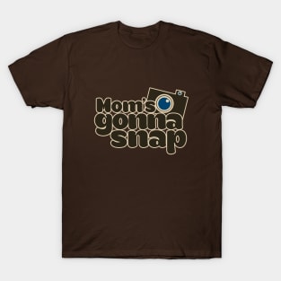 Mom's gonna SNAP T-Shirt